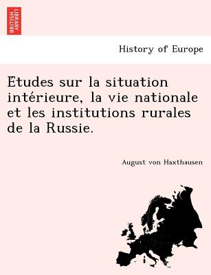 E Tudes Sur La Situation Inte Rieure, La Vie Nationale Et Les Institutions Rurales de La Russie. - Von Haxthausen, August Freiherrn