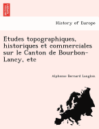E Tudes Topographiques, Historiques Et Commerciales Sur Le Canton de Bourbon-Lancy, Etc