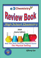 E3 Chemistry Review Book - 2018 Home Edition: High School Chemistry with NYS Regents Exams The Physical Setting (Answer Key Included)