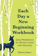 Each Day a New Beginning Workbook: Daily Meditations for Women Faced with Adversity (Help with Alcoholism Recovery) (Completely New Content)