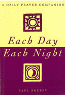 Each Day, Each Night: A Daily Prayer Companion - Sheppy, Paul