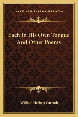 Each In His Own Tongue And Other Poems - Carruth, William Herbert