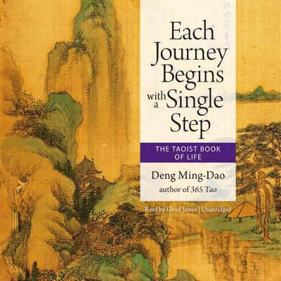 Each Journey Begins with a Single Step: The Taoist Book of Life - Deng Ming-Dao (Translated by), and James, Lloyd (Read by)
