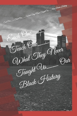 Each One__ Teach One__ What They Never Taught Us__ Our Black History - Dunlap, James