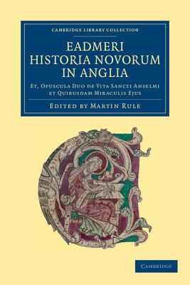 Eadmeri historia novorum in Anglia: Et, opuscula duo de vita Sancti Anselmi et quibusdam miraculis ejus - Eadmer, and Rule, Martin (Editor)