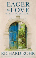 Eager to Love: The Alternative Way of Francis of Assisi - Rohr, Richard