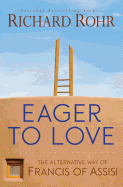 Eager to Love: The Alternative Way of Francis of Assisi