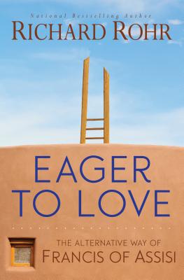 Eager to Love: The Alternative Way of Francis of Assisi - Rohr, Richard, Father, Ofm