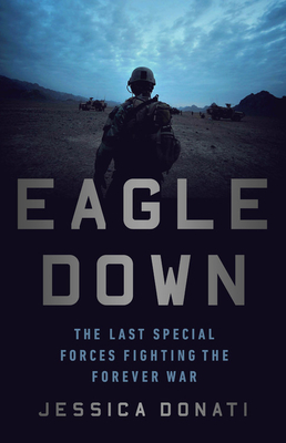 Eagle Down: The Last Special Forces Fighting the Forever War - Donati, Jessica