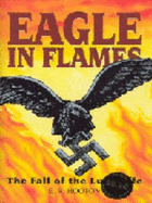 Eagle in Flames: The Fall of the Luftwaffe