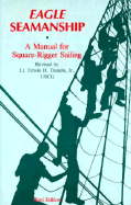 Eagle Seamanship: A Manual for Square-Rigger Sailing