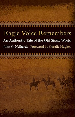Eagle Voice Remembers: An Authentic Tale of the Old Sioux World - Neihardt, John G, and Hughes, Coralie (Foreword by), and Demallie, Raymond J (Introduction by)