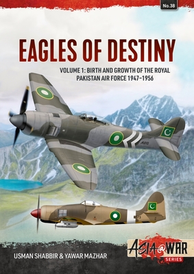 Eagles of Destiny: Volume 1: Birth and Growth of the Royal Pakistan Air Force 1947-1956 - Shabbir, Usman, and Mazhar, Yawar