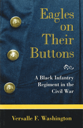 Eagles on Their Buttons: A Black Infantry Regiment in the Civil War Volume 1