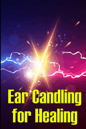 Ear Candling for Healing: Discover the Healing Art of Ear Candling