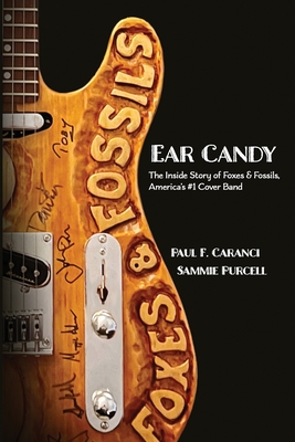 Ear Candy: The Inside Story of Foxes & Fossils, America's #1 Cover Band - Purcell, Sammie, and Caranci, Paul F