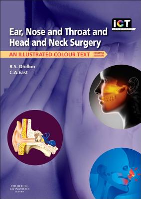Ear, Nose and Throat and Head and Neck Surgery: An Illustrated Colour Text - Dhillon, Ram S, FRCS, and East, Charles A.