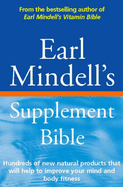 Earl Mindell's Supplement Bible: Hundreds of New Natural Products That Will Help to Improve Your Mind and Body Fitness