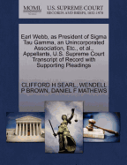 Earl Webb, as President of SIGMA Tau Gamma, an Unincorporated Association, Etc., Et Al., Appellants, U.S. Supreme Court Transcript of Record with Supporting Pleadings - Searl, Clifford H, and Brown, Wendell P, and Mathews, Daniel F