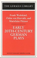 Early 20th-Century German Plays: Frank Wedekind, Odon Von Horvath, and Marieluise Fleisser