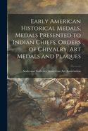 Early American Historical Medals, Medals Presented to Indian Chiefs, Orders of Chivalry, Art Medals and Plaques
