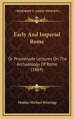 Early and Imperial Rome: Or Promenade Lectures on the Archaeology of Rome (1884) - Westropp, Hodder Michael