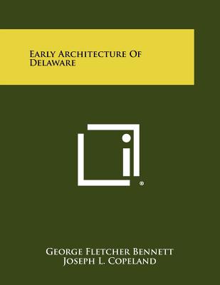 Early Architecture of Delaware - Bennett, George Fletcher, and Copeland, Joseph L (Introduction by)
