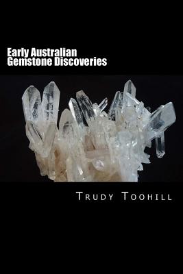 Early Australian Gemstone Discoveries: Information on Where Gemstones Have Been Found in Australia & How to Identify Them - Toohill, Trudy