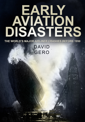 Early Aviation Disasters: The World's Major Airliner Crashes Before 1950 - Gero, David