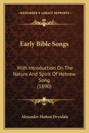 Early Bible Songs: With Introduction On The Nature And Spirit Of Hebrew Song (1890)