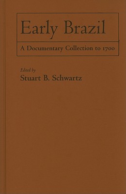 Early Brazil: A Documentary Collection to 1700 - Schwartz, Stuart B (Editor)