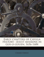 Early Chapters of Cayuga History: Jesuit Missions in Goi-O-Gouen, 1656-1684