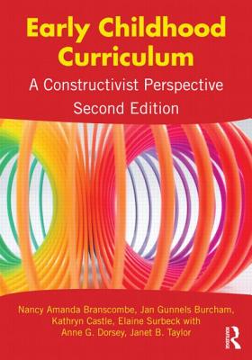 Early Childhood Curriculum: A Constructivist Perspective - Branscombe, Nancy Amanda, and Burcham, Jan Gunnels, and Castle, Kathryn