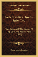 Early Christian Hymns, Series Two: Translations Of The Verses Of The Early And Middle Ages (1911)