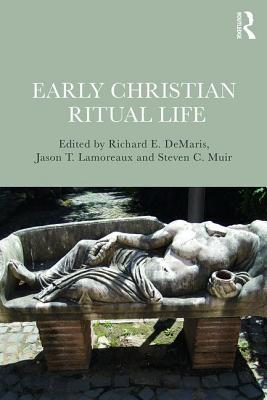 Early Christian Ritual Life - DeMaris, Richard, and Lamoreaux, Jason, and Muir, Steven