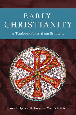 Early Christianity: A Textbook for African Students - Helleman, Wendy Elgersma, and Gaiya, Musa A. B.