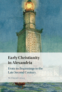 Early Christianity in Alexandria: From Its Beginnings to the Late Second Century