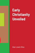 Early Christianity Unveiled