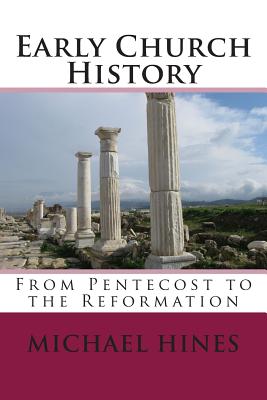 Early Church History: From Pentecost to the Reformation - Hines, Michael W