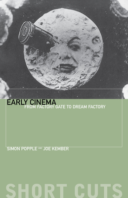 Early Cinema: From Factory Gate to Dream Factory - Popple, Simon, and Kember, Joe