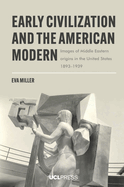 Early Civilization and the American Modern: Images of Middle Eastern Origins in the United States, 1893-1939