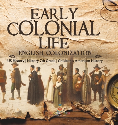 Early Colonial Life English Colonization US History History 7th Grade Children's American History - Baby Professor