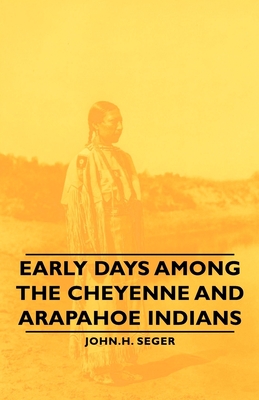 Early Days Among the Cheyenne and Arapahoe Indians - Seger, John H