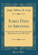 Early Days in Arkansas: Being for the Most Part the Personal Recollections of an Old Settler (Classic Reprint)