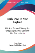 Early Days In New England: Life And Times Of Henry Burt Of Springfield And Some Of His Descendants
