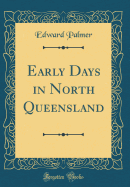 Early Days in North Queensland (Classic Reprint)