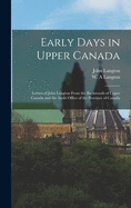 Early Days in Upper Canada: Letters of John Langton from the Backwoods of Upper Canada and the Audit Office of the Province of Canada (Classic Reprint)