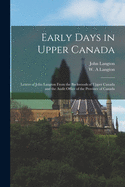 Early Days in Upper Canada: Letters of John Langton from the Backwoods of Upper Canada and the Audit Office of the Province of Canada (Classic Reprint)