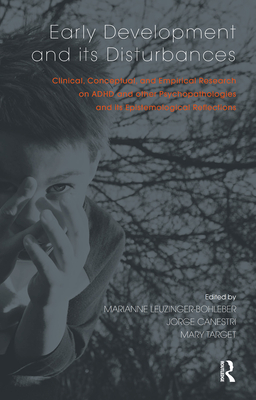 Early Development and Its Disturbances: Clinical, Conceptual and Empirical Research on ADHD and Other Psychopathologies and Its Epistemological Reflections - Canestri, Jorge (Editor), and Leuzinger-Bohleber, Marianne (Editor), and Target, Mary (Editor)
