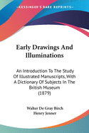 Early Drawings And Illuminations: An Introduction To The Study Of Illustrated Manuscripts, With A Dictionary Of Subjects In The British Museum (1879)